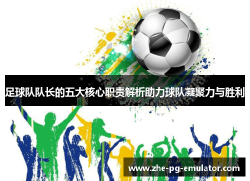 足球队队长的五大核心职责解析助力球队凝聚力与胜利