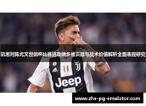 凯恩对阵尤文世俱杯比赛进攻端多维贡献与战术价值解析全面表现研究 凯恩对阵尤文世俱杯比赛进攻端多维贡献与战术价值解析全面表现研究