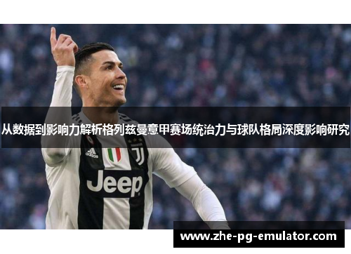 从数据到影响力解析格列兹曼意甲赛场统治力与球队格局深度影响研究 从数据到影响力解析格列兹曼意甲赛场统治力与球队格局深度影响研究